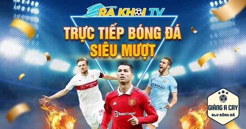 Chất lượng trận đấu tại Ra Khơi TV cao 