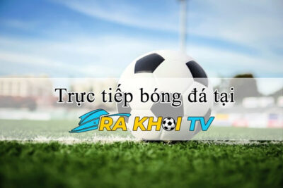 Ra Khơi TV trực tiếp bóng đá | Link vào Rakhoi mới nhất